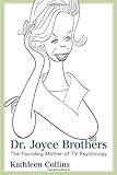 Kathleen Collins, "Dr. Joyce Brothers: The Founding Mother of TV Psychology" (Rowman and Littlefield, 2016)