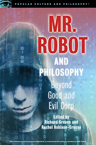 Mr. Robot and Philosophy: Beyond Good and Evil Corp (Popular Culture and Philosophy Book 109)