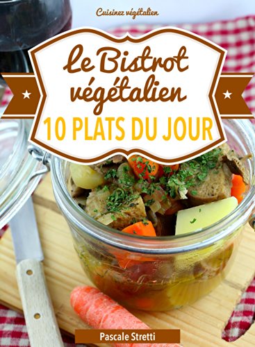 Le Bistrot végétalien - 10 plats du jour (Cuisinez végétalien t. 3) (French Edition) by Pascale Stretti