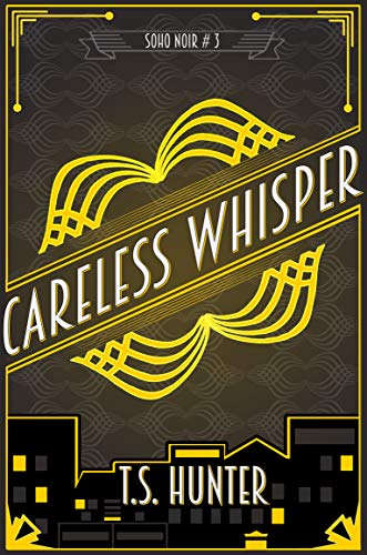 Careless Whisper (Soho Noir Book 3) by T.S. Hunter