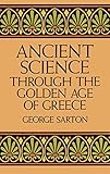 Ancient Science Through the Golden Age of Greece by
