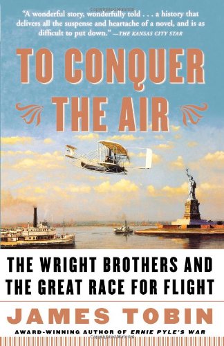 To Conquer The Air The Wright Brothers And The Great Race For Flight Tobin James 9780743255363 Amazon Com Books