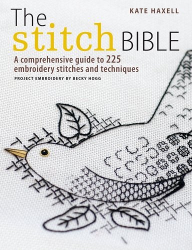 The Stitch Bible: A Comprehensive Guide to 225 Embroidery Stitches and Techniques by Kate Haxell