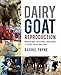 Dairy Goat Reproduction: Breeding, Birthing, and Milking + Goat Milk Recipes by Rachel Payne