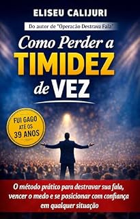 Livro Como Perder A Timidez de Vez: O método prático para destravar a sua fala, vencer o medo e se posicionar com confiança em qualquer situação.