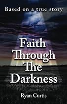 Faith Through The Darkness: Based on a true story Faith Through The Darkness: Based on a true story