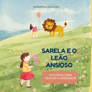 Livro SARELA E O LEÃO ANSIOSO. (AS AVENTURAS DE SARELA NA TERRA DA CORAGEM - HISTÓRIAS PARA VENCER A ANSIEDADE.)