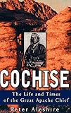 Cochise: The Life and Times of the Great Apache Chief by Peter Aleshire