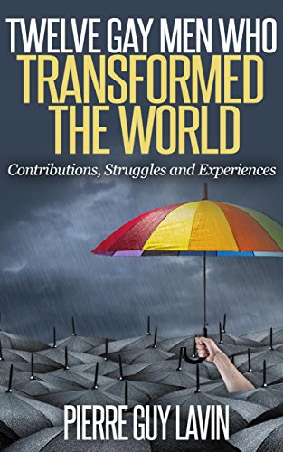Twelve Gay Men Who Transformed the World: Contributions, Struggles and Experiences