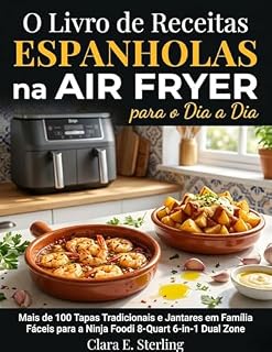 Livro O Livro de Receitas Espanholas na Air Fryer para o Dia a Dia : Mais de 100 Tapas Tradicionais e Jantares em Família Fáceis para a Ninja Foodi 8-Quart 6-in-1 Dual Zone