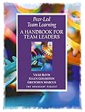 Peer-Led Team Learning: A Handbook for Team  Leaders