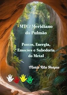 Livro MTC: Meridiano do Pulmão: Pontos de Acupuntura, Energia, Emoções e Sabedoria do Metal (Medicina Tradicional Chinesa no Dia a Dia)