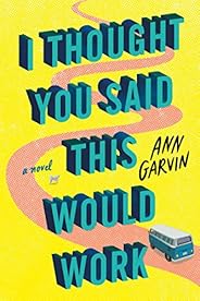 I Thought You Said This Would Work: A Novel