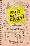 Shit That Drives Me Crazy: A Creative Journal for Frustrated Humans