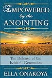 Empowered by the Anointing: The Release of the Isaiah 61 Generation by Ella Onakoya