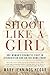 Book cover for Shoot Like a Girl: One Woman's Dramatic Fight in Afghanistan and on the Home Front