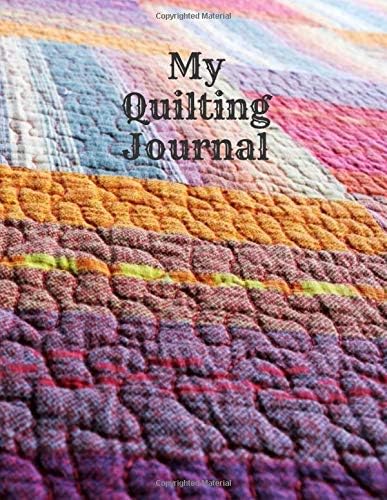 My Quilting Journal: Quilt planner notebook, quilt project history record, quilt design record, quilting reference tables, 8.5” X 11”, 175 pages