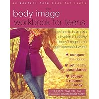 The Body Image Workbook for Teens: Activities to Help Girls Develop a Healthy Body Image in an Image-Obsessed World