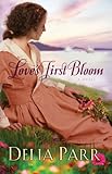 Love's First Bloom (Hearts Along the River, Book 2) by Delia Parr