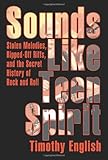 Sounds Like Teen Spirit: Stolen Melodies, Ripped-Off Riffs, and the Secret History of Rock and Roll cover