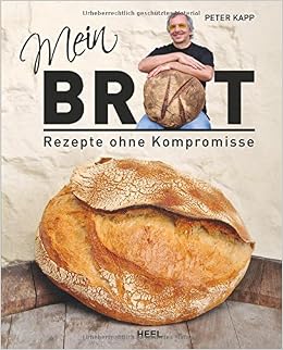 Mein Brot Rezepte Ohne Kompromisse Kapp Peter Amazon De Bucher 