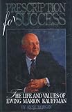 Prescription for Success : The Life and Values of Ewing Marion Kauffman, Morgan, Anne H., 0836204662