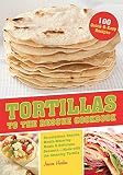 Tortillas to the Rescue: Scrumptious Snacks, Mouth-Watering Meals and Delicious Desserts--All Made w by Jessica Harlan