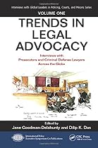 Trends in Legal Advocacy: Interviews with Prosecutors and Criminal Defense Lawyers Across the Globe, Volume One (Interviews with Global Leaders in Policing, Courts, and Prisons)