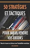 50 stratégies et tactiques pour mieux vendre vos ebooks: Réussir à trouver ses lecteurs avec l'au by