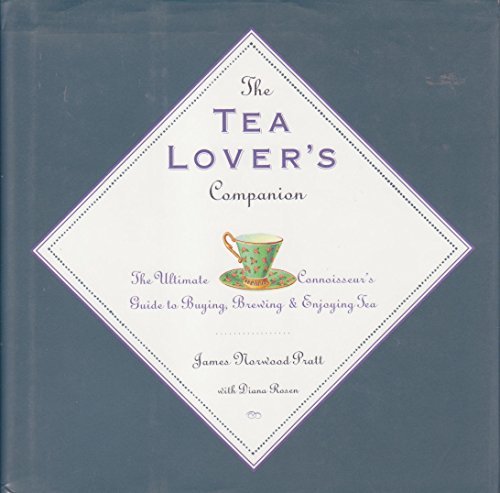 The Tea Lover's Companion: The Ultimate Connoisseur's Guide to Buying Brewing and Enjoying Tea by James Norwood Pratt