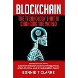 Blockchain – The Technology That Is Changing The World: Beginners Guide To The Blockchain Revolution: Investing, Cryptocurrency, Bitcoin, Ethereum