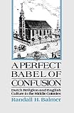 A Perfect Babel of Confusion: Dutch Religion and English Culture in the Middle Colonies (Religion in by Randall H. Balmer