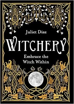 Witchery: Embrace the Witch Within, by Juliet Diaz Witchery: Embrace the Witch Within, by Juliet Diaz