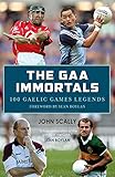 The GAA Immortals: 100 Gaelic Games Legends by 