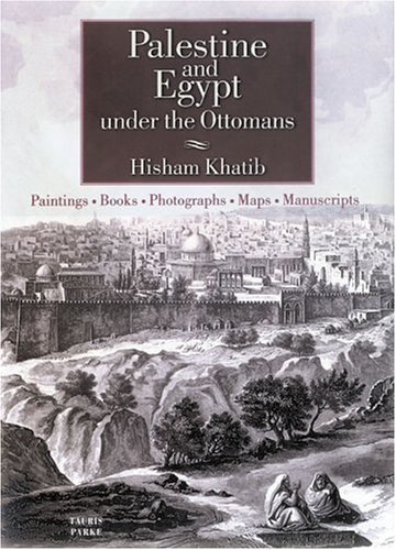 Download Palestine and Egypt Under the Ottomans: Paintings, Books, Photographs, Maps and Manuscripts Download Palestine and Egypt Under the Ottomans: Paintings, Books, Photographs, Maps and Manuscripts