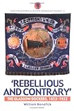 Image de Rebellious and Contrary: The Glasgow Dockers, 1853-1932 (Scottish Historical Review Monograph series)