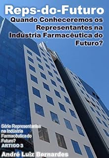 Livro Reps-do-Futuro: Quando Conheceremos os Representantes na Indústria Farmacêutica do Futuro (Indústria Farmacêutica | Orientações para Consultores, Propagandistas e Representantes)
