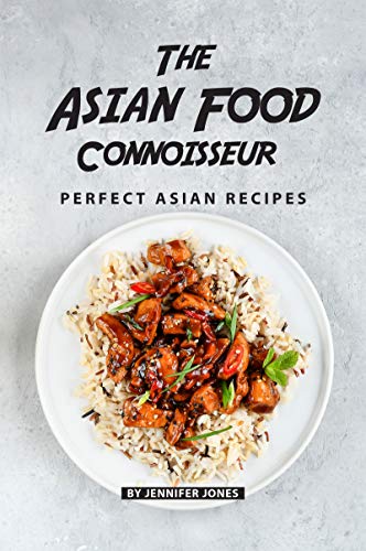 The Asian Food Connoisseur: Perfect Asian Recipes by [Jones, Jennifer]