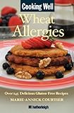 Cooking Well: Wheat Allergies: Over 145 Delicious Gluten-Free Recipes by Marie-Annick Courtier