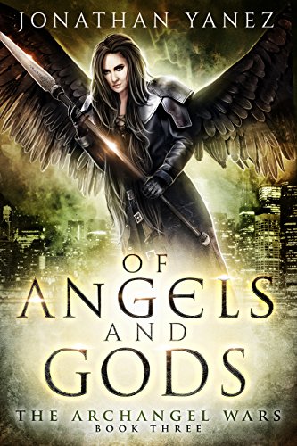 Of Angels and Gods (The Archangel Wars Book 3) by Jonathan Yanez