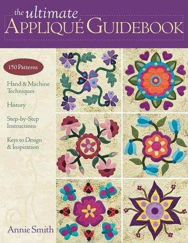 The Ultimate Applique Guidebook: 150 Patterns, Hand & Machine Techniques, History, Step-by-step Instructions, Keys to Design & Inspiration
