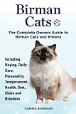 Birman Cats: The Complete Owners Guide to Birman Cats and Kittens Including Buying, Daily Care, Pers by