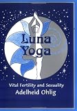 Luna Yoga : Vital Fertility and Sexuality by Adelheid Ohlig, Meret Liebenstein