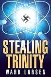 Stealing Trinity by Ward Larsen