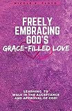 Freely Embracing God's Grace-Filled Love by 