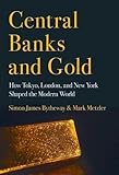 Image de Central Banks and Gold: How Tokyo, London, and New York Shaped the Modern World (Cornell Studies in Money)