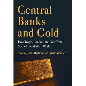 Central Banks and Gold: How Tokyo, London, and New York Shaped the Modern World (Cornell Studies in Money)