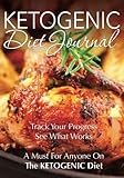 Ketogenic Diet Journal: Track Your Progress See What Works: A Must For Anyone On The Ketogenic Diet by Speedy Publishing LLC