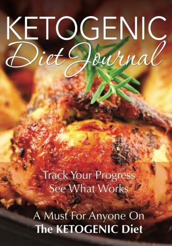 Ketogenic Diet Journal: Track Your Progress See What Works: A Must For Anyone On The Ketogenic Diet by Speedy Publishing LLC
