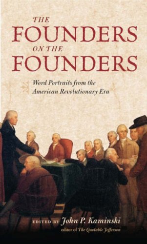 The Founders on the Founders: Word Portraits from the American Revolutionary Era The Founders on the Founders: Word Portraits from the American Revolutionary Era